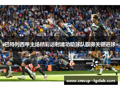 巴特列西甲主场精彩远射建功助球队取得关键进球